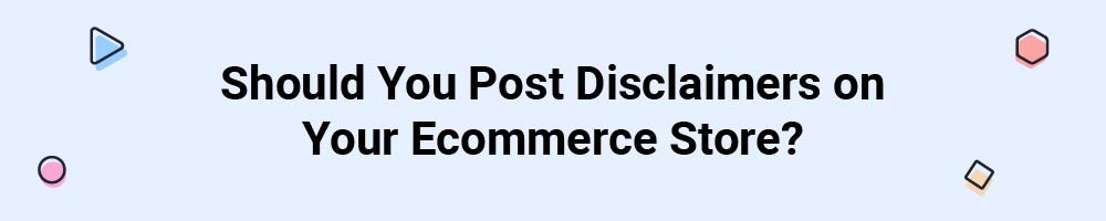 Should You Post Disclaimers on Your Ecommerce Store?