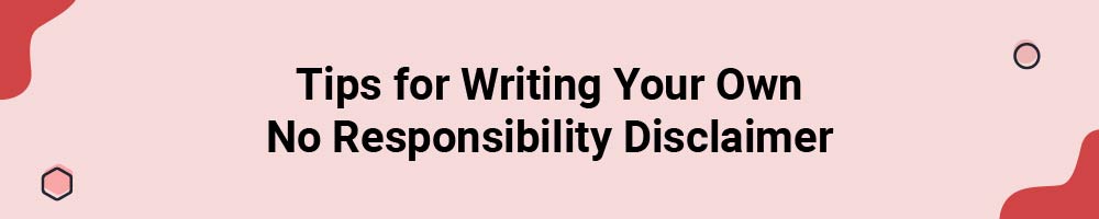 Tips for Writing Your Own No Responsibility Disclaimer