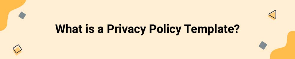 What is a Privacy Policy Template?