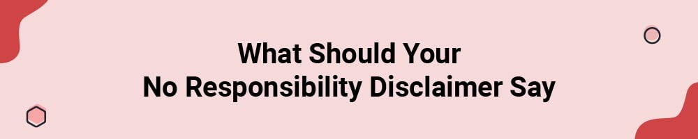 What Should Your No Responsibility Disclaimer Say