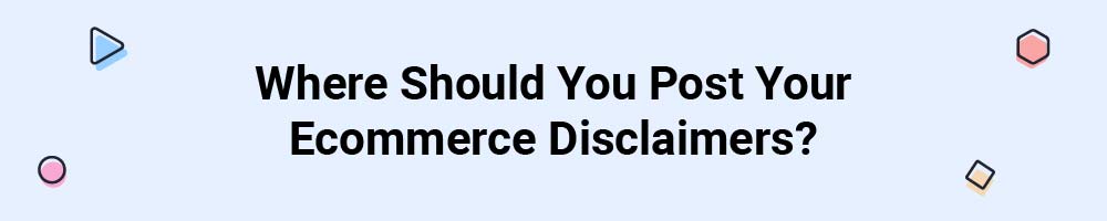 Where Should You Post Your Ecommerce Disclaimers?