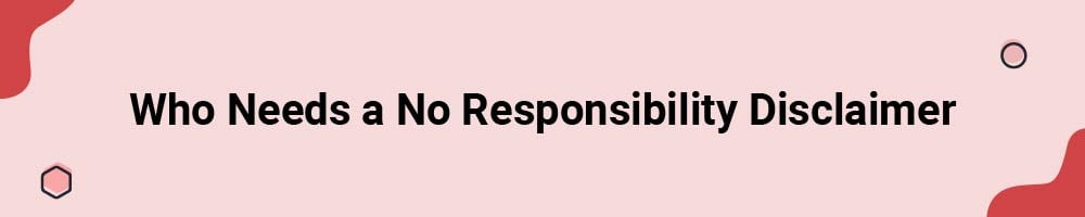 Who Needs a No Responsibility Disclaimer