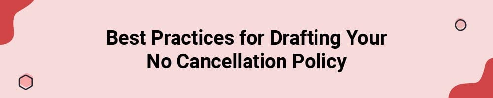 Best Practices for Drafting Your No Cancellation Policy