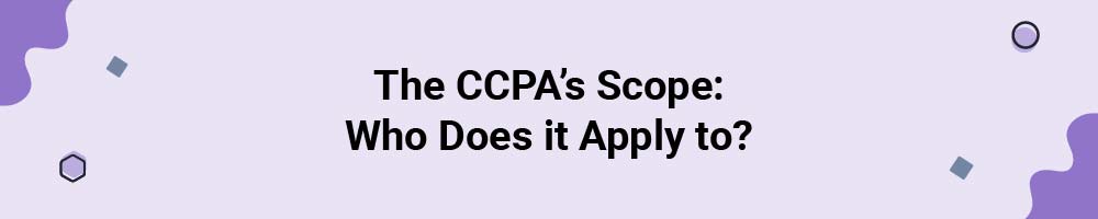 The CCPA's Scope: Who Does it Apply to?