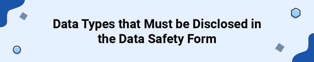 Data Types that Must be Disclosed in the Data Safety Form