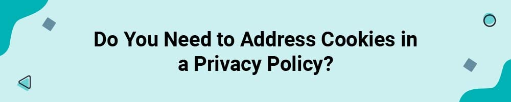 Do You Need to Address Cookies in a Privacy Policy?