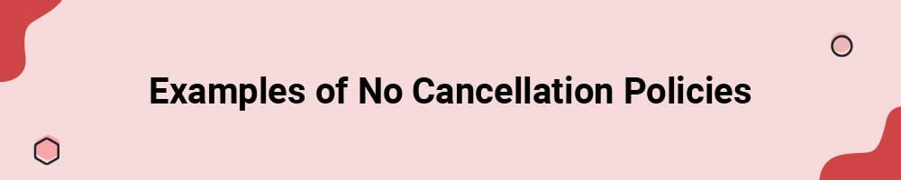 Examples of No Cancellation Policies