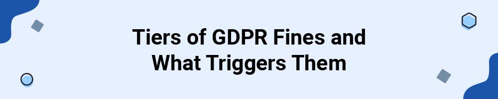Tiers of GDPR Fines and What Triggers Them