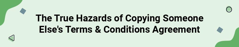The True Hazards of Copying Someone Else's Terms &amp; Conditions Agreement