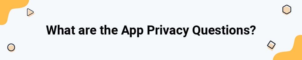 What are the App Privacy Questions?