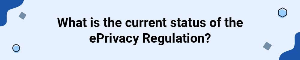 What is the current status of the ePrivacy Regulation?