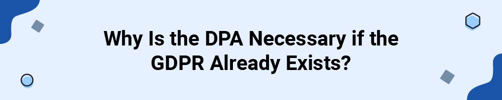 Why Is the DPA Necessary if the GDPR Already Exists?