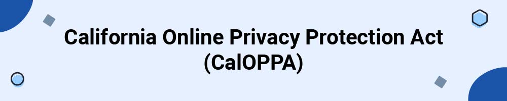 California Online Privacy Protection Act (CalOPPA)