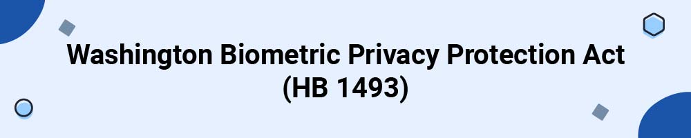 Washington Biometric Privacy Protection Act (HB 1493)