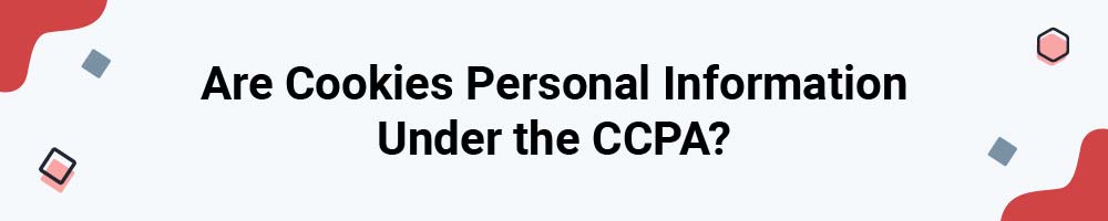 Are Cookies Personal Information Under the CCPA?