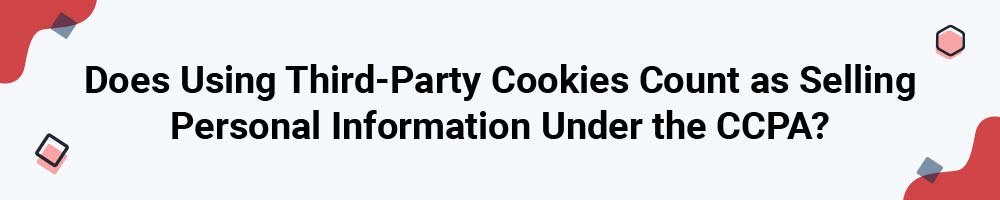 Does Using Third-Party Cookies Count as Selling Personal Information Under the CCPA?