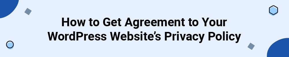 How to Get Agreement to Your WordPress Website's Privacy Policy