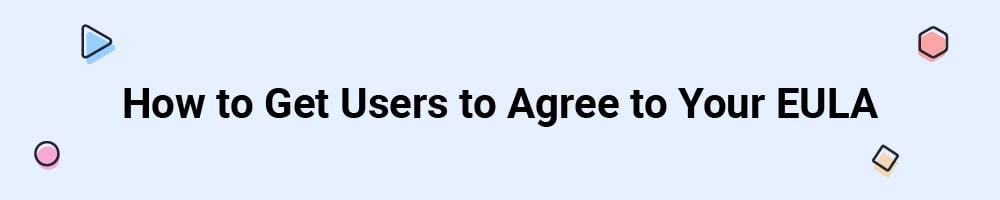 How to Get Users to Agree to Your EULA