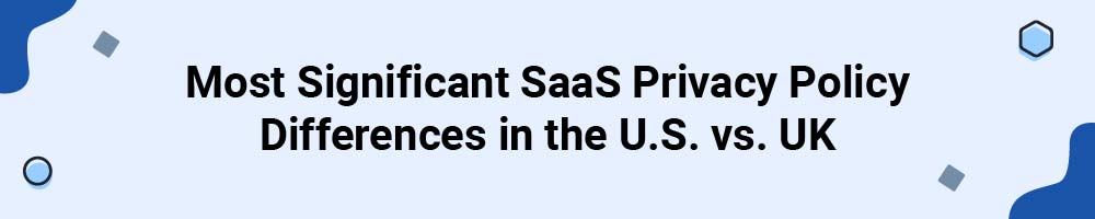 Most Significant SaaS Privacy Policy Differences in the U.S. vs. UK