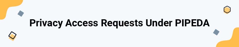 Privacy Access Requests Under PIPEDA