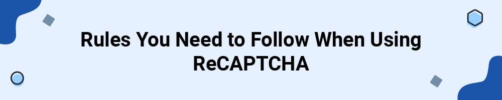 Rules You Need to Follow When Using ReCAPTCHA