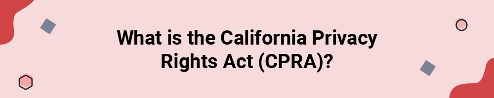 What is the California Privacy Rights Act (CPRA)?