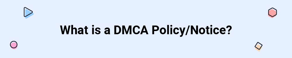 What is a DMCA Policy/Notice?