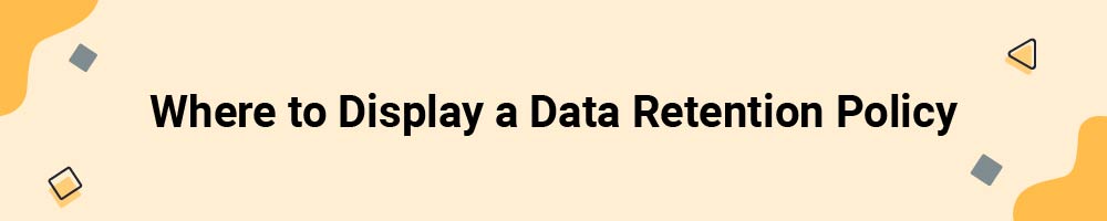Where to Display a Data Retention Policy