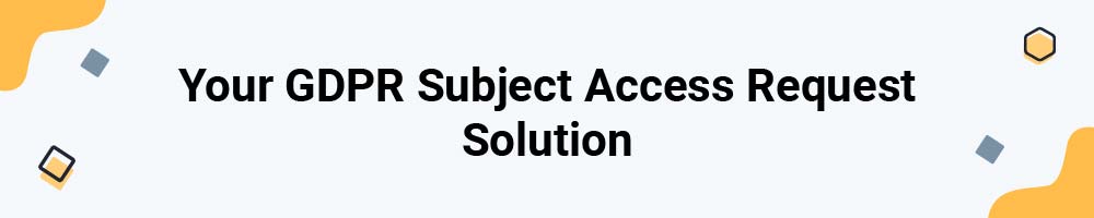 Your GDPR Subject Access Request Solution