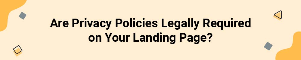 Are Privacy Policies Legally Required on Your Landing Page?