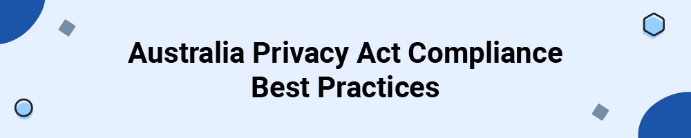 Australia Privacy Act Compliance Best Practices
