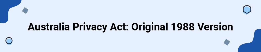 Australia Privacy Act: Original 1988 Version