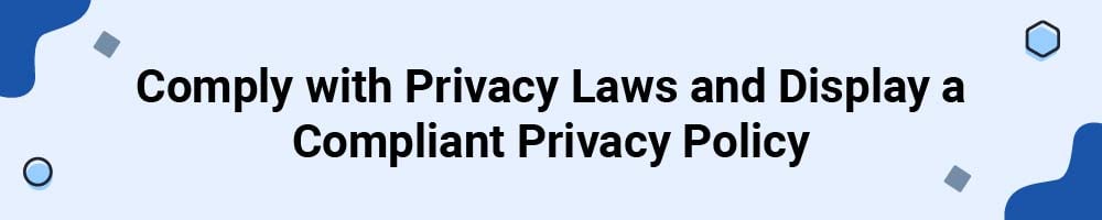 Comply with Privacy Laws and Display a Compliant Privacy Policy