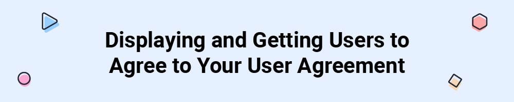 Displaying and Getting Users to Agree to Your User Agreement