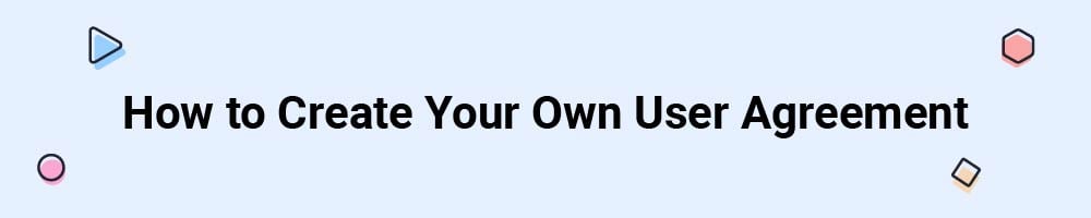 How to Create Your Own User Agreement