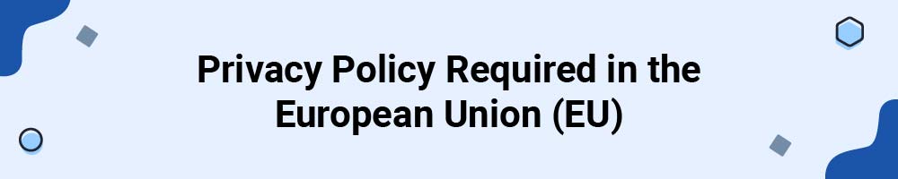 Privacy Policy Required in the European Union (EU)