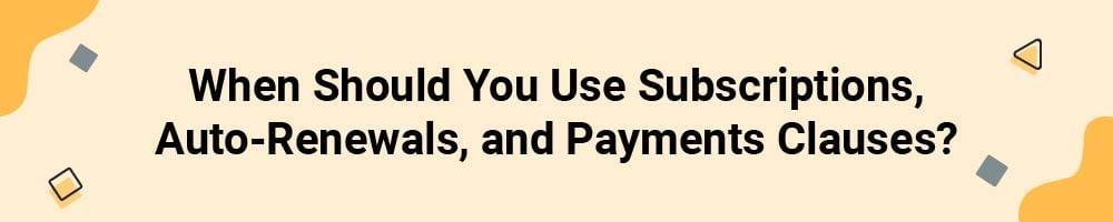 When Should You Use Subscriptions, Auto-Renewals, and Payments Clauses?