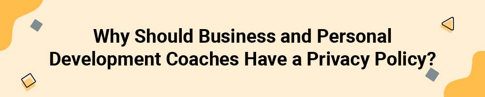 Why Should Business and Personal Development Coaches Have a Privacy Policy?