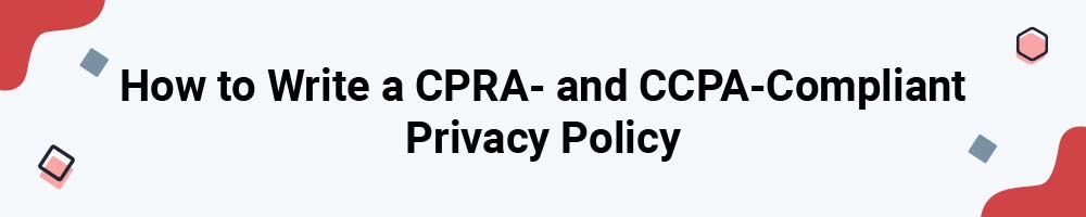 How to Write a CPRA- and CCPA-Compliant Privacy Policy