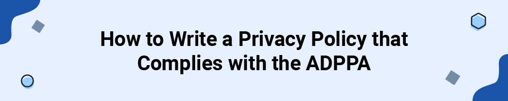 How to Write a Privacy Policy that Complies with the American Data Privacy and Protection Act (ADPPA)