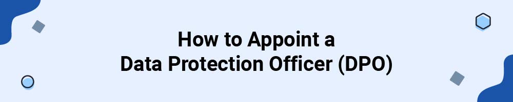 How to Appoint a Data Protection Officer (DPO)