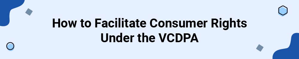 How to Facilitate Consumer Rights Under the VCDPA