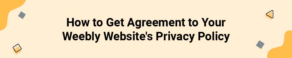 How to Get Agreement to Your Weebly Website's Privacy Policy