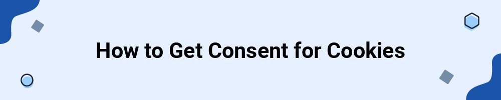 How to Get Consent for Cookies