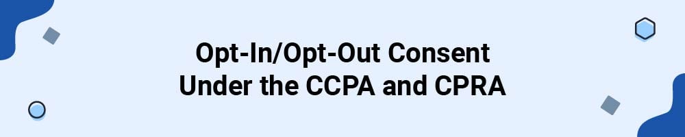 Opt-In/Opt-Out Consent Under the CCPA and CPRA