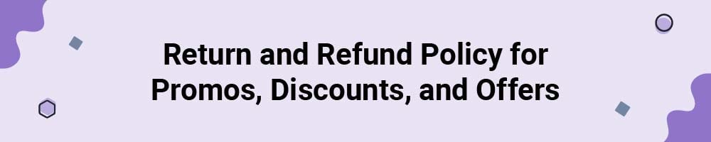 Return and Refund Policy for Promos, Discounts, and Offers