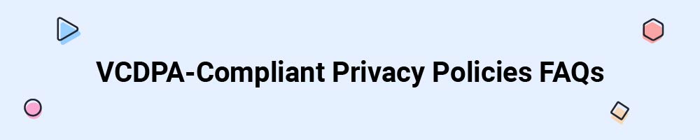 VCDPA-Compliant Privacy Policies FAQs