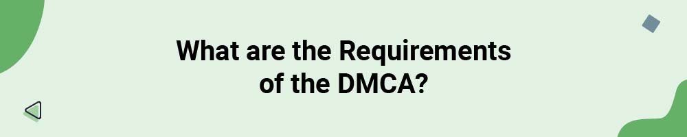 What are the Requirements of the Digital Millennium Copyright Act (DMCA)?