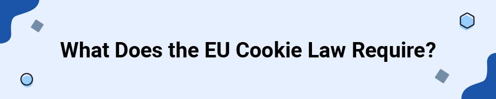 What Does the EU Cookie Law Require?
