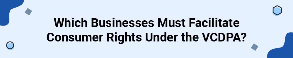 Which Businesses Must Facilitate Consumer Rights Under the VCDPA?